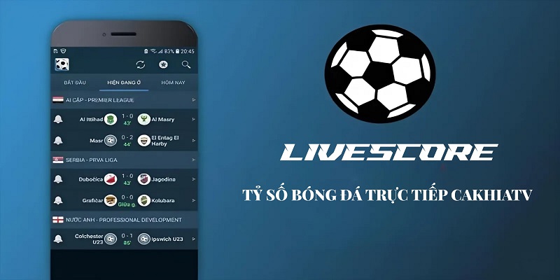 Livescore Cakhia giúp theo dõi tỷ số bóng đá thuận tiện
