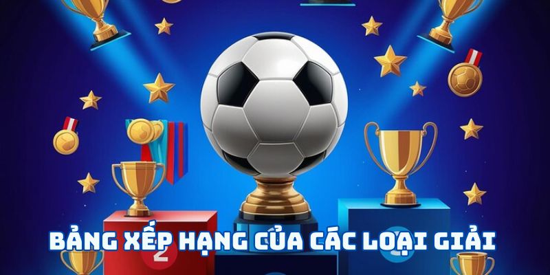 Bảng xếp hạng của các loại giải 