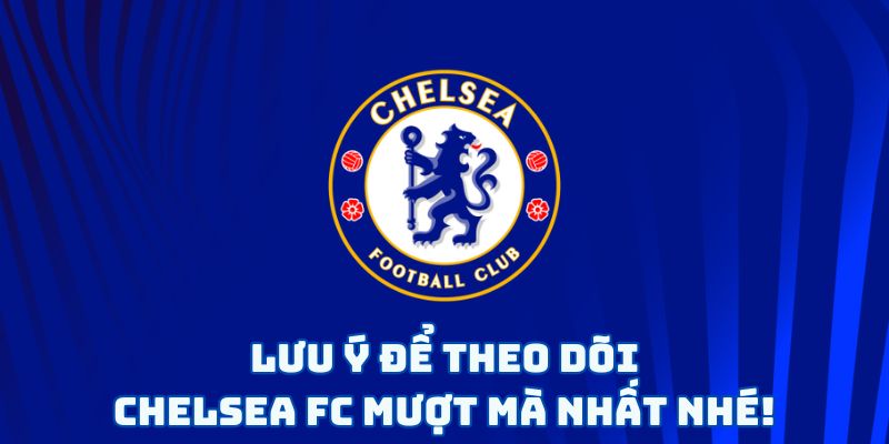 Lưu ý để theo dõi Chelsea FC mượt mà nhất nhé!