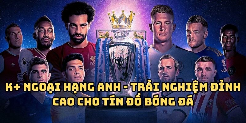 K+ Ngoại Hạng Anh tại cakhiaTV
