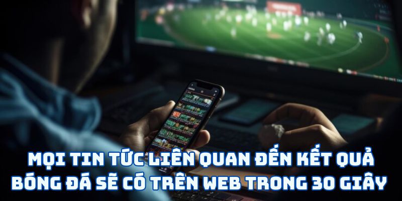 Mọi tin tức liên quan đến kết quả bóng đá sẽ có trên web trong 30 giây 
