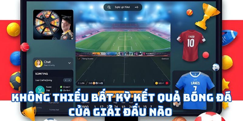 Không thiếu bất kỳ kết quả bóng đá của giải đấu nào 