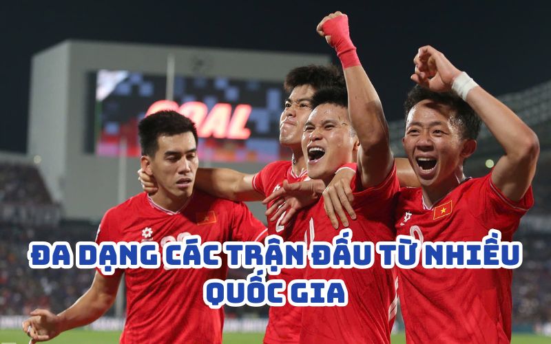 Đa dạng các trận đấu từ nhiều quốc gia