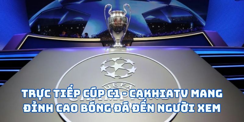 Trực tiếp cúp C1 tại Cakhia TV